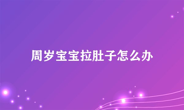 周岁宝宝拉肚子怎么办