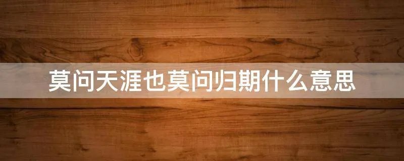 莫问天涯也莫问归期什么意思