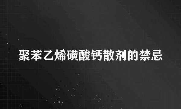 聚苯乙烯磺酸钙散剂的禁忌