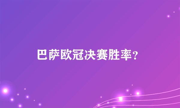 巴萨欧冠决赛胜率？