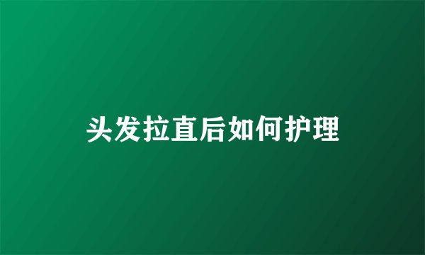 头发拉直后如何护理
