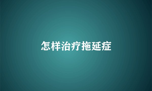 怎样治疗拖延症