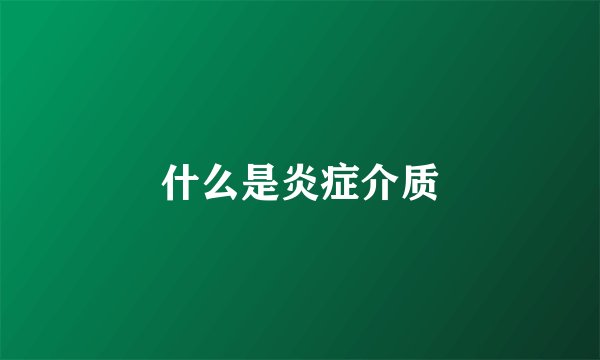 什么是炎症介质