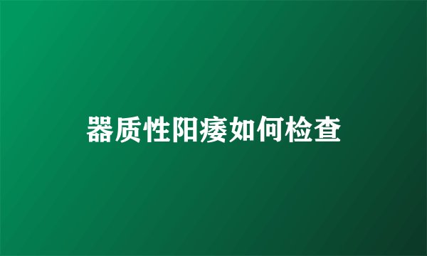 器质性阳痿如何检查