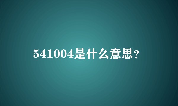 541004是什么意思?