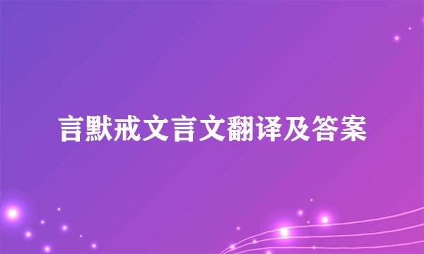言默戒文言文翻译及答案