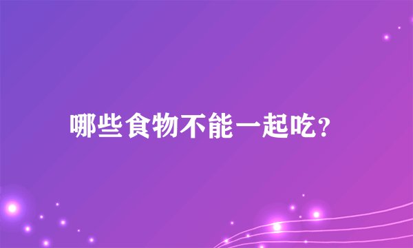 哪些食物不能一起吃？