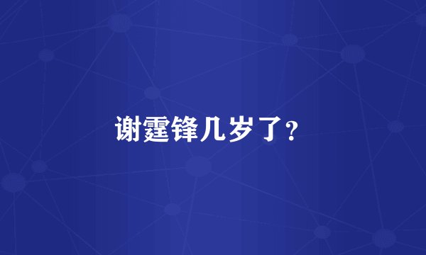 谢霆锋几岁了？
