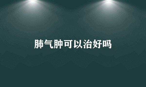 肺气肿可以治好吗