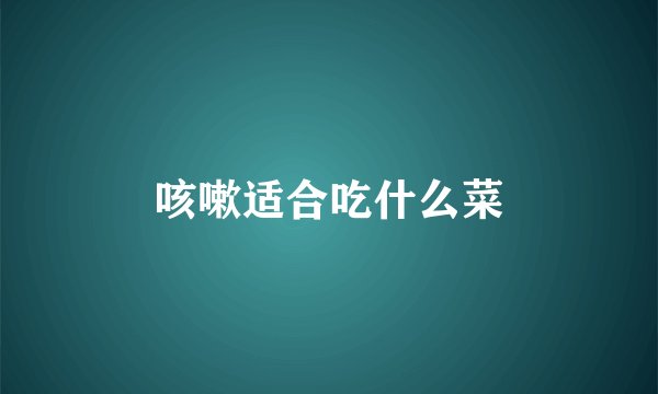 咳嗽适合吃什么菜