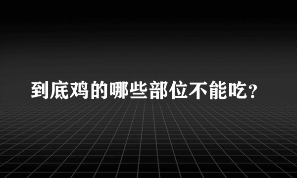 到底鸡的哪些部位不能吃？