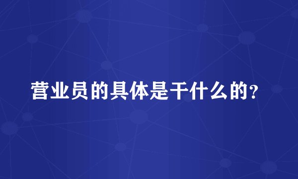 营业员的具体是干什么的？