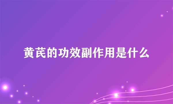 黄芪的功效副作用是什么
