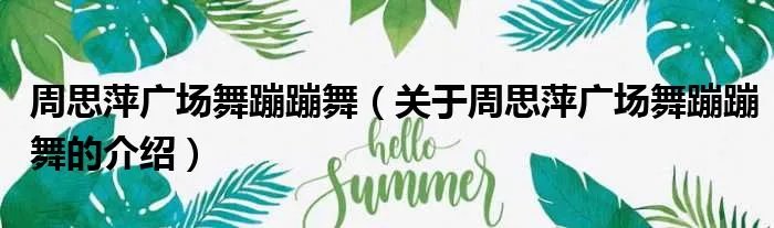 周思萍广场舞蹦蹦舞（关于周思萍广场舞蹦蹦舞的介绍）