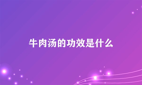 牛肉汤的功效是什么