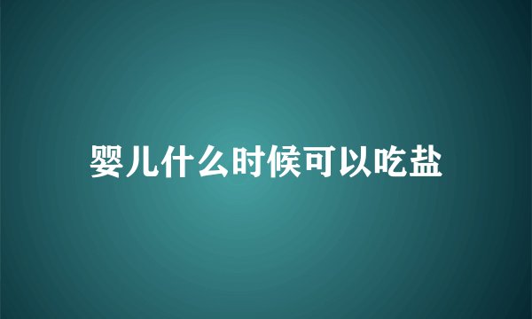 婴儿什么时候可以吃盐