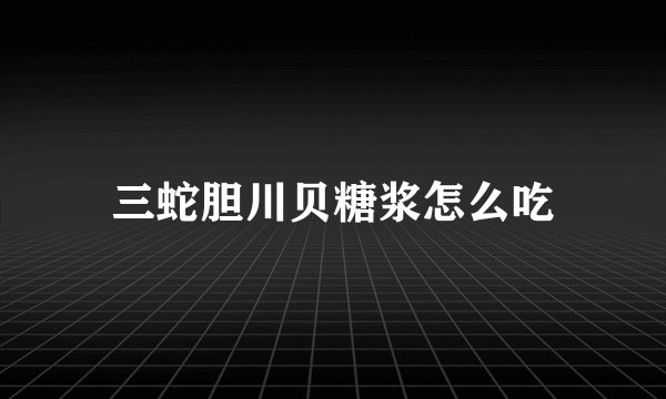 三蛇胆川贝糖浆怎么吃