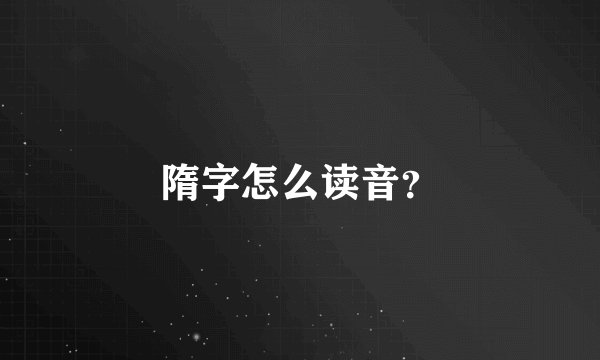 隋字怎么读音？