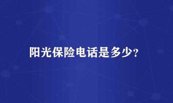 阳光保险电话是多少？