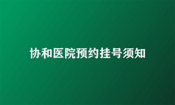 协和医院预约挂号须知
