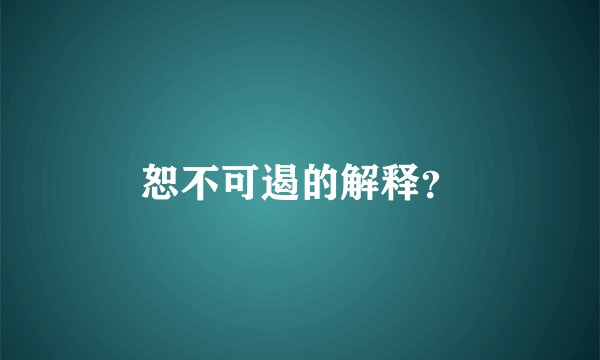 恕不可遏的解释？