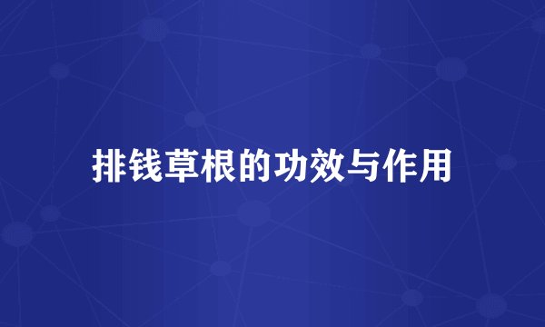排钱草根的功效与作用