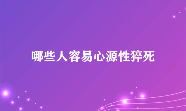 哪些人容易心源性猝死