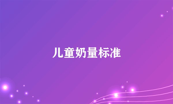 儿童奶量标准