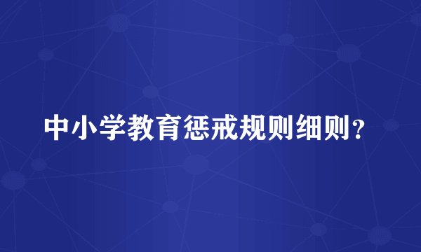 中小学教育惩戒规则细则?