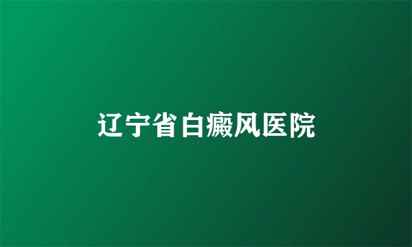 辽宁省白癜风医院