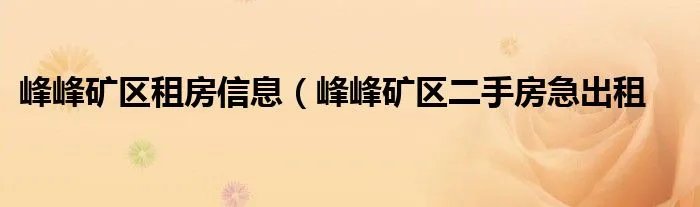 峰峰矿区租房信息（峰峰矿区二手房急出租