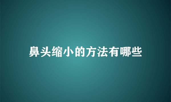 鼻头缩小的方法有哪些