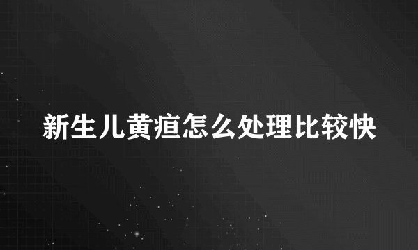 新生儿黄疸怎么处理比较快