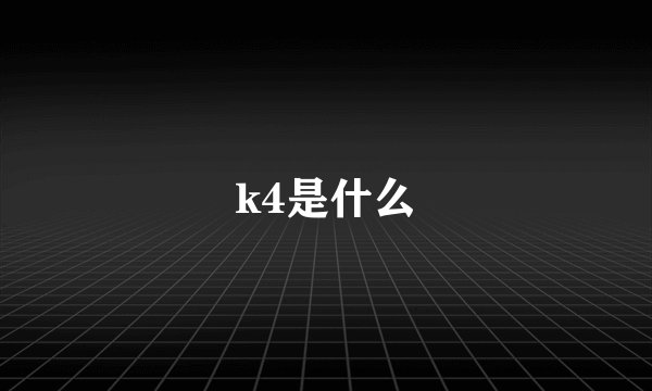 k4是什么