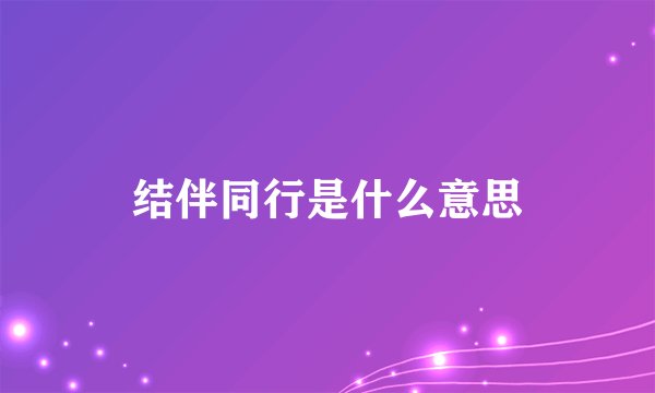 结伴同行是什么意思