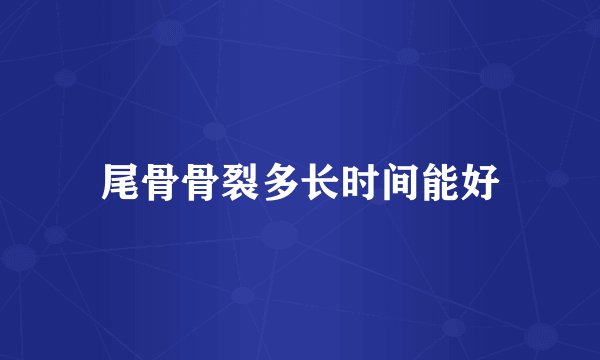 尾骨骨裂多长时间能好