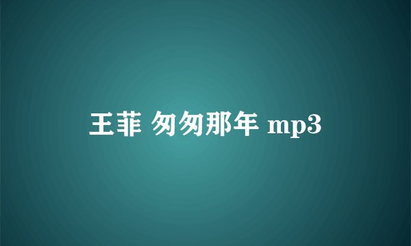 王菲 匆匆那年 mp3