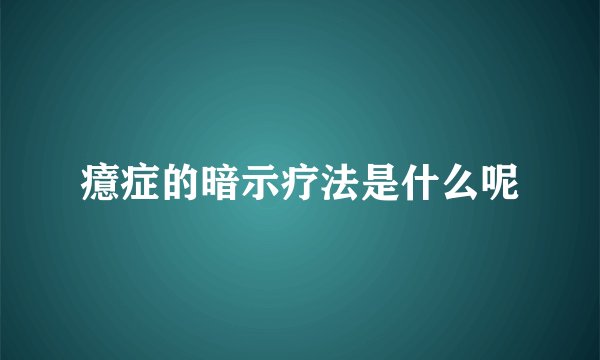 癔症的暗示疗法是什么呢