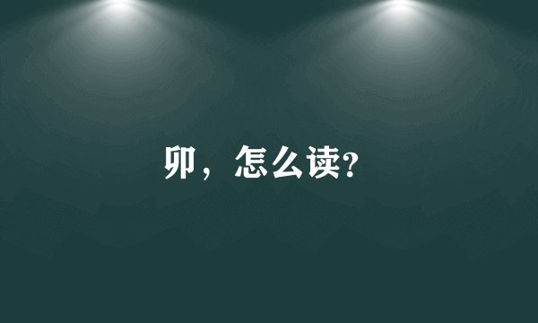 卯,怎么读?
