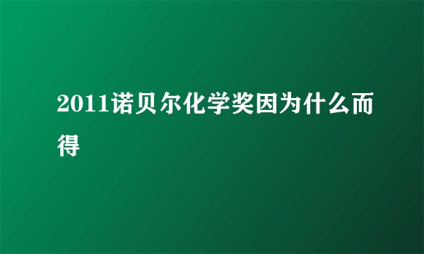 2011诺贝尔化学奖因为什么而得