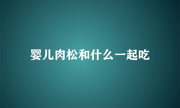 婴儿肉松和什么一起吃