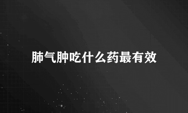 肺气肿吃什么药最有效
