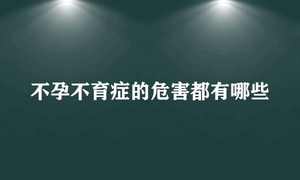 不孕不育症的危害都有哪些