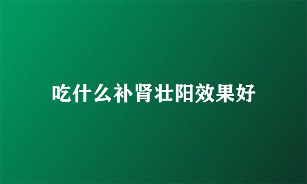 吃什么补肾壮阳效果好