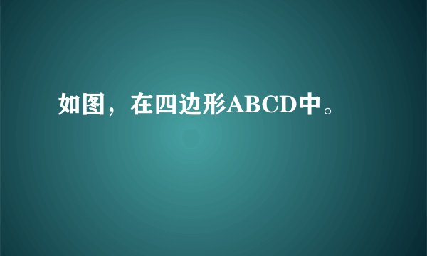 如图，在四边形ABCD中。