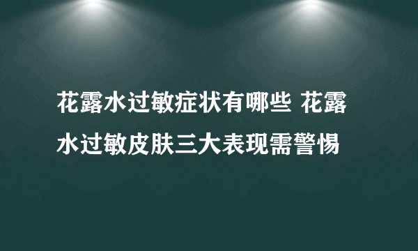 花露水过敏症状有哪些 花露水过敏皮肤三大表现需警惕