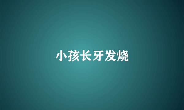 小孩长牙发烧