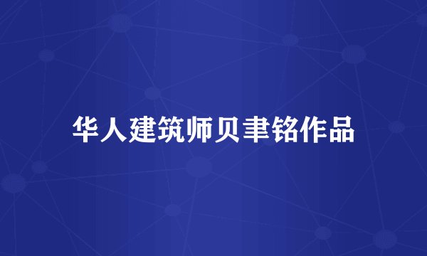 华人建筑师贝聿铭作品