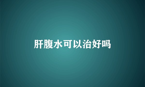 肝腹水可以治好吗