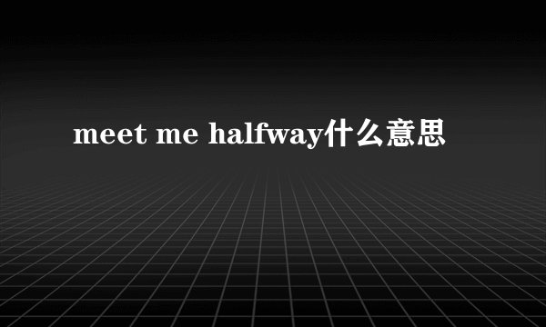 meet me halfway什么意思